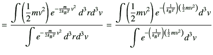 $\displaystyle = \frac{ \displaystyle{\int \left(\frac{1}{2}mv^2\right) e^{-\fra...
...{\int e^{-\left( \frac{1}{k_B T} \right)\left( \frac{1}{2}mv^2 \right)}} d^3v }$