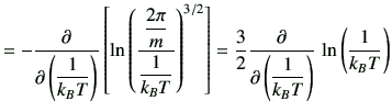 $\displaystyle = -\deL{\left(\dfrac{1}{k_B T}\right)} \left[\ln\left(\frac{\dfra...
...ac{3}{2} \deL{\left(\dfrac{1}{k_B T}\right)} \,\ln \left(\frac{1}{k_B T}\right)$