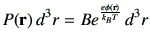 $\displaystyle P({\bf r})\,d^3r
= B e^{\frac{e\phi({\bf r})}{k_B T}} \, d^3r
$