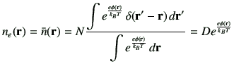 $\displaystyle n_e({\bf r})
= {\bar{n}({\bf r})}
= N \frac{\displaystyle{ \int e...
...ac{e\phi({\bf r})}{k_B T}} \,d{\bf r} } }
= D e^{\frac{e\phi({\bf r})}{k_B T}}
$