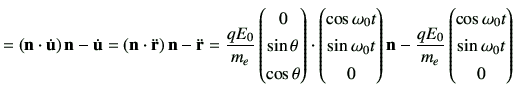 $\displaystyle = \left(\vn \cdot \dot{{\vu}}\right) \vn - \dot{{\vu}} =\left(\vn...
...c{qE_0}{m_e} \begin{pmatrix}\cos\omega_0 t \\ \sin\omega_0 t \\ 0 \end{pmatrix}$