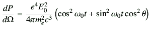 $\displaystyle \frac{dP}{d\Omega} = \frac{e^4 E_0^2}{4\pi m_e^2 c^3}\left(\cos^2\omega_0 t +\sin^2\omega_0 t \cos^2\theta\right)$