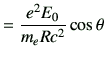 $\displaystyle =\frac{e^2E_0}{m_e Rc^2} \cos\theta$