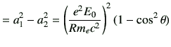 $\displaystyle =a_1^2-a_2^2= \left( \frac{e^2 E_0}{Rm_e c^2}\right)^2 (1-\cos^2\theta)$