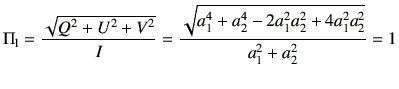 $\displaystyle \Pi_{\rm l} = \frac{\sqrt{Q^2+U^2+V^2}}{I} = \frac{\sqrt{a_1^4+a_2^4-2a_1^2a_2^2+4a_1^2a_2^2}}{a_1^2+a_2^2}=1$