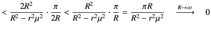 $\displaystyle < \frac{2R^2}{R^2-r^2\mu^2}\cdot \frac{\pi}{2R} < \frac{R^2}{R^2-...
...rac{\pi}{R} = \frac{\pi R}{R^2-r^2\mu^2}\quad \xrightarrow{R \to \infty}\quad 0$