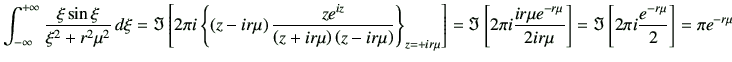 $\displaystyle \int_{-\infty}^{+\infty} \frac{\xi \sin\xi}{\xi^2+r^2 \mu^2} \,d\...
...r\mu}\right]
= \Im \left[ 2\pi i \frac{e^{-r\mu}}{2}\right]
= {\pi e^{-r\mu}}
$