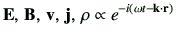 $\displaystyle \vE, \, \vB, \, \vv, \, \vj ,\,\rho \propto e^{-i\left(\omega t -{\bf k \cdot r}\right)}$