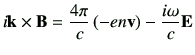 $\displaystyle i\vk \times \vB =\frac{4\pi}{c}\left( -en\vv\right) -\frac{i\omega}{c}\vE$