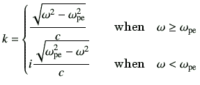 $\displaystyle k = \begin{cases}\dfrac{\sqrt{\omega^2 -\omega_{\rm pe}^2}}{c} & ...
...\omega^2}}{c} & \quad \text{when}\quad \omega < \omega_{\rm pe} \\  \end{cases}$