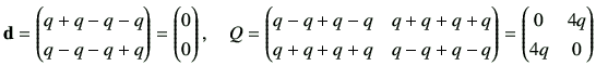 $\displaystyle {\bf d}= \begin{pmatrix}q+q-q-q \\  q-q-q+q \end{pmatrix}= \begin...
...+q+q+q & q-q+q-q
\end{pmatrix}=\begin{pmatrix}
0 & 4q \\
4q & 0
\end{pmatrix}$