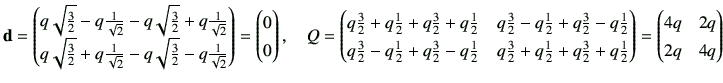 $\displaystyle {\bf d}= \begin{pmatrix}{ q\sqrt{\frac{3}{2}} -q\frac{1}{\sqrt{2}...
...}+q\frac{1}{2}
\end{pmatrix}=\begin{pmatrix}
4q & 2q \\
2q & 4q
\end{pmatrix}$