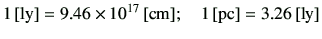 $\displaystyle 1\,[{\rm ly}] = 9.46 \times 10^{17}\,[{\rm cm}]; \quad 1\,[{\rm pc}] = 3.26\,[{\rm ly}]$