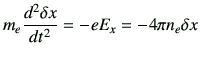 $\displaystyle m_e \dii{\delta x}{t} =-eE_x = -4\pi n_e \delta x$