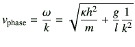 $\displaystyle v_{{\rm phase}}=\frac{\omega}{k} = \sqrt{ \frac{\kappa h^2}{m} + \frac{g}{l} \frac{1}{k^2}}$