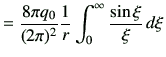 $\displaystyle =\frac{8\pi q_0}{(2\pi)^2}\frac{1}{r}\int_0^\infty \frac{\sin\xi}{\xi}\,d\xi$