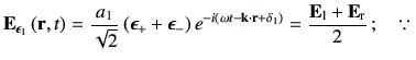 $\displaystyle \vE_{\bm{\epsilon}_1}\rt = \frac{a_1}{\sqrt{2}} \left( \bm{\epsil...
...\delta_1\right)} = \frac{\vE_{{\rm l}} + \vE_{{\rm r}}}{2}\,; \quad \because \,$