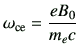 $\displaystyle \omega_{{\rm ce}} = \frac{eB_0}{m_e c}$