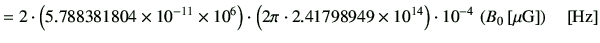 $\displaystyle = 2\cdot \left( 5.788381804 \times 10^{-11} \times 10^6 \right) \...
...10^{14} \right) \cdot 10^{-4} \,\left( B_0\,[{\rm\mu G}]\right)\quad [{\rm Hz}]$