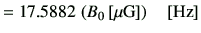 $\displaystyle =17.5882 \,\left( B_0\,[{\rm\mu G}]\right)\quad [{\rm Hz}]$