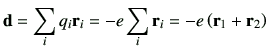 $\displaystyle {\bf d} = \sum_{i} q_i {\bf r}_i
= -e \sum_{i} {\bf r}_i
= - e \left({\bf r}_1 +{\bf r}_2\right)
$