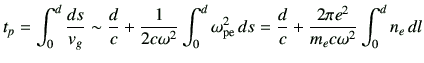 $\displaystyle t_p = \int_0^d \frac{ds}{v_g} \sim \frac{d}{c} + \frac{1}{2c\omeg...
...m pe}}^2 \, ds =\frac{d}{c} + \frac{2\pi e^2}{m_e c \omega^2}\int_0^d n_e \, dl$