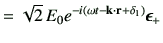 $\displaystyle = \sqrt{2}\, E_0 e^{-i\left(\omega t-\vk\cdot \vr +\delta_1\right)}\bm{\epsilon}_{+}$