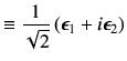 $\displaystyle \equiv \frac{1}{\sqrt{2}} \left(\bm{\epsilon}_1+i\bm{\epsilon}_2\right)$