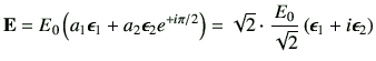 $\displaystyle \vE = E_0 \left( a_1\bm{\epsilon}_1 + a_2\bm{\epsilon}_2e^{+i\pi/...
...qrt{2} \cdot \frac{E_0}{\sqrt{2}}\left(\bm{\epsilon}_1+i\bm{\epsilon}_2\right)
$