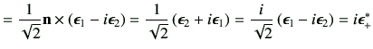 $\displaystyle = \frac{1}{\sqrt{2}} \vn\times \left( \bm{\epsilon}_1-i\bm{\epsil...
...i}{\sqrt{2}}\left(\bm{\epsilon}_1-i\bm{\epsilon}_2\right) =i\bm{\epsilon}_{+}^*$