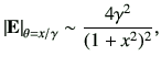 $\displaystyle \left\vert\vE\right\vert _{\theta=x/\gamma}\sim \frac{4\gamma^2}{(1+x^2)^2},$