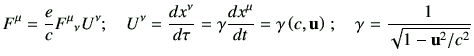 $\displaystyle F^\mu =\frac{e}{c}F^\mu{}_\nu U^\nu; \quad U^\nu = \di{x^\nu}{\ta...
...{t} =\gamma\left(c,\vu\right) \, ; \quad \gamma = \dfrac{1}{\sqrt{1-\vu^2/c^2}}$