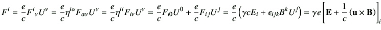 $\displaystyle F^i = \frac{e}{c}F^i{}_\nu U^\nu = \frac{e}{c}\eta^{i\alpha}F_{\a...
...j\right) =\gamma e\left[ \vE +\frac{1}{c} \left( \vu\times \vB \right)\right]_i$