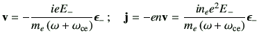 $\displaystyle \vv = -\frac{ieE_{-}}{m_e\left(\omega+\omega_{{\rm ce}}\right)}\b...
...\frac{in_e e^2E_{-}}{m_e\left(\omega+\omega_{{\rm ce}}\right)}\bm{\epsilon}_{-}$