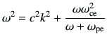 $\displaystyle \omega^2 = c^2 k^2 + \frac{\omega \omega_{{\rm ce}}^2}{\omega +\omega_{{\rm pe}}}$