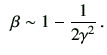 $\displaystyle \,\,\, \beta \sim 1-\frac{1}{2\gamma^2} \, .$