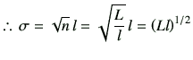 % latex2html id marker 3062
$\displaystyle \therefore
\,
\sigma
=\sqrt{n}\,l
=\sqrt{\frac{L}{l}}\, l
=\left(L l\right)^{1/2}
$