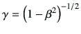 $ \gamma = \left(1-\beta^2\right)^{-1/2}$