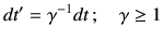 $\displaystyle dt' = \gamma^{-1} dt\, ;\quad \gamma \geq 1$