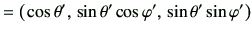 $\displaystyle =\left( \, \cos\theta' , \, \sin\theta'\cos\varphi ' , \, \sin\theta'\sin\varphi ' \right)$