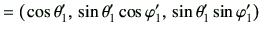 $\displaystyle = \left( \, \cos\theta_1' , \, \sin\theta_1'\cos\varphi _1' , \, \sin\theta_1'\sin\varphi _1' \right)$