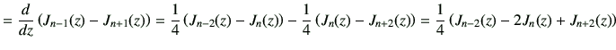 $\displaystyle = \dI{z}\left(J_{{n-1}}(z)-J_{{n+1}}(z)\right) = \frac{1}{4} \lef...
...}(z) \right) =\frac{1}{4} \left( J_{{n-2}}(z)-2J_{{n}}(z) +J_{{n+2}}(z) \right)$