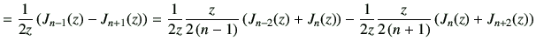 $\displaystyle = \frac{1}{2z} \left(J_{{n-1}}(z)-J_{{n+1}}(z)\right) = \frac{1}{...
...- \frac{1}{2z} \frac{z}{2\left(n+1\right)} \left(J_{{n}}(z)+J_{{n+2}}(z)\right)$