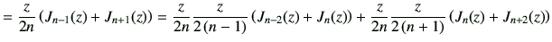 $\displaystyle = \frac{z}{2n} \left(J_{{n-1}}(z)+J_{{n+1}}(z)\right) = \frac{z}{...
...) +\frac{z}{2n}\frac{z}{2\left(n+1\right)} \left(J_{{n}}(z)+J_{{n+2}}(z)\right)$