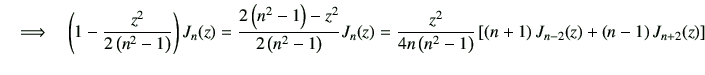 $\displaystyle \quad \Longrightarrow \quad \left(1-\frac{z^2}{2\left(n^2-1\right...
...ht)} \left[ \left(n+1\right)J_{{n-2}}(z) + \left(n-1\right)J_{{n+2}}(z) \right]$