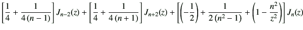 $\displaystyle \left[ \frac{1}{4} +\frac{1}{4\left(n-1\right)} \right]J_{{n-2}}(...
...frac{1}{2\left(n^2-1\right)} +\left(1-\frac{n^2}{z^2}\right) \right] J_{{n}}(z)$