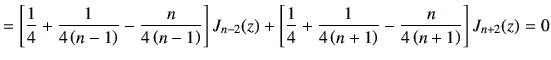 $\displaystyle = \left[ \frac{1}{4} +\frac{1}{4\left(n-1\right)} -\frac{n}{4\lef...
...\frac{1}{4\left(n+1\right)} -\frac{n}{4\left(n+1\right)} \right]J_{{n+2}}(z) =0$