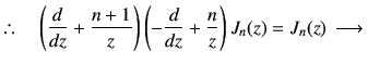 % latex2html id marker 3336
$\displaystyle \therefore\quad
\left(\dI{z}+\frac{n+...
...t) \left(-\dI{z}+\frac{n}{z}\right)J_{{n}}(z)
=J_{{n}}(z)
\,
\longrightarrow
\,$