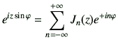 $\displaystyle e^{iz\sin\varphi } = \sum_{n=-\infty}^{+\infty}J_{{n}}(z)e^{+in\varphi }$