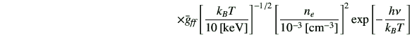 $\displaystyle \hspace{50mm} \times \bar{g}_{\text{{\it {ff}}}} \left[\frac{k_B ...
...{n_e}{10^{-3}\,[{\rm cm^{-3}}]}\right]^{2} \exp\left[-\frac{h\nu}{k_B T}\right]$